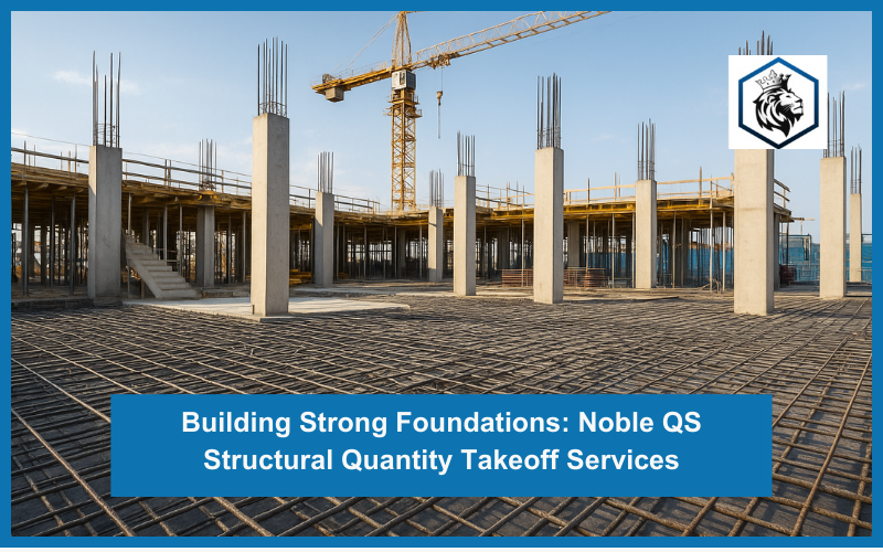 Building Strong Foundations: Noble QS Structural Quantity Takeoff Services